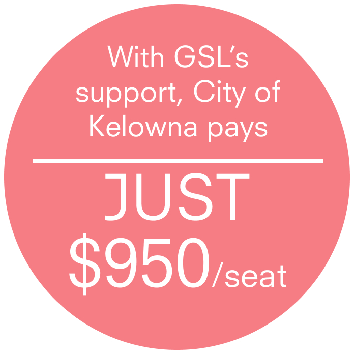 With GSL's support, City of Kelowna pay seats at JUST $950 EACH Stark contrast to the AVERAGE OF $8,364 from other 7 cities